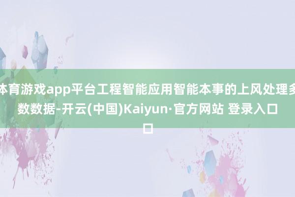 体育游戏app平台工程智能应用智能本事的上风处理多数数据-开云(中国)Kaiyun·官方网站 登录入口