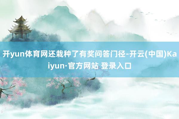 开yun体育网还栽种了有奖问答门径-开云(中国)Kaiyun·官方网站 登录入口
