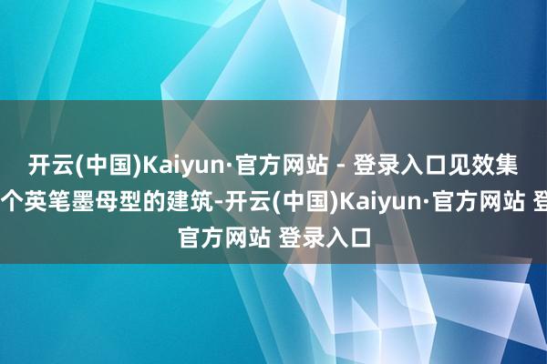 开云(中国)Kaiyun·官方网站 - 登录入口见效集皆了26个英笔墨母型的建筑-开云(中国)Kaiyun·官方网站 登录入口