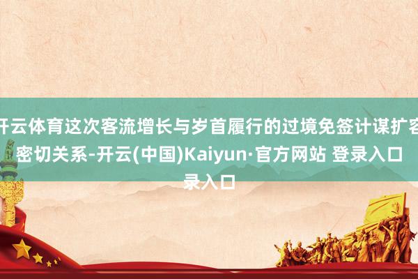 开云体育这次客流增长与岁首履行的过境免签计谋扩容密切关系-开云(中国)Kaiyun·官方网站 登录入口