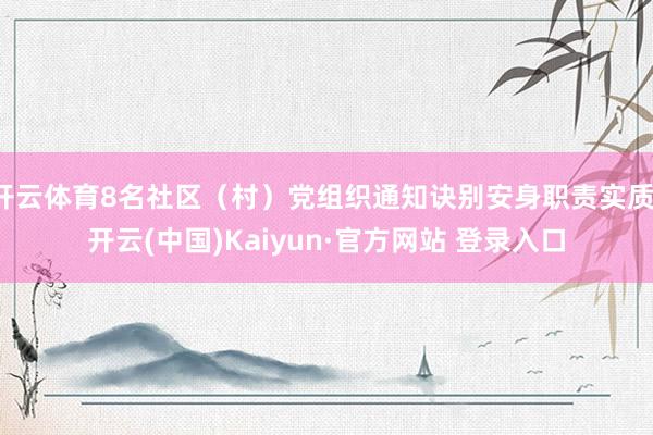 开云体育8名社区（村）党组织通知诀别安身职责实质-开云(中国)Kaiyun·官方网站 登录入口