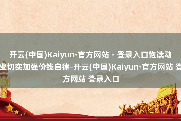 开云(中国)Kaiyun·官方网站 - 登录入口饱读动民营企业切实加强价钱自律-开云(中国)Kaiyun·官方网站 登录入口