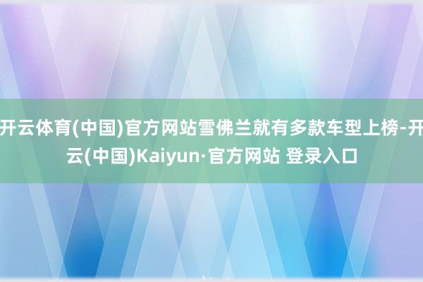 开云体育(中国)官方网站雪佛兰就有多款车型上榜-开云(中国)Kaiyun·官方网站 登录入口