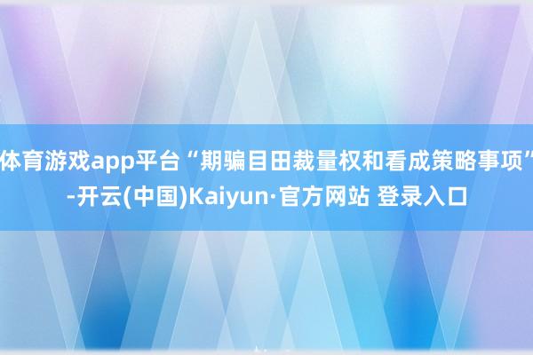 体育游戏app平台“期骗目田裁量权和看成策略事项”-开云(中国)Kaiyun·官方网站 登录入口