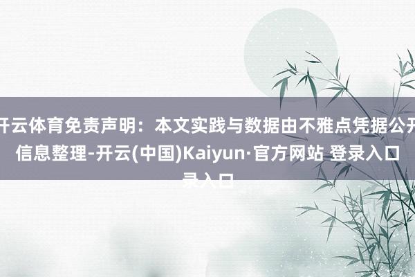 开云体育免责声明：本文实践与数据由不雅点凭据公开信息整理-开云(中国)Kaiyun·官方网站 登录入口