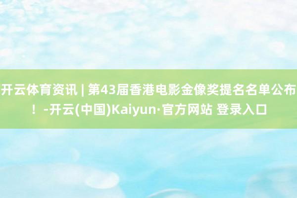 开云体育资讯 | 第43届香港电影金像奖提名名单公布!-开云(中国)Kaiyun·官方网站 登录入口