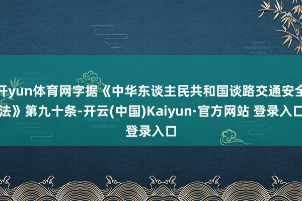 开yun体育网字据《中华东谈主民共和国谈路交通安全法》第九十条-开云(中国)Kaiyun·官方网站 登录入口