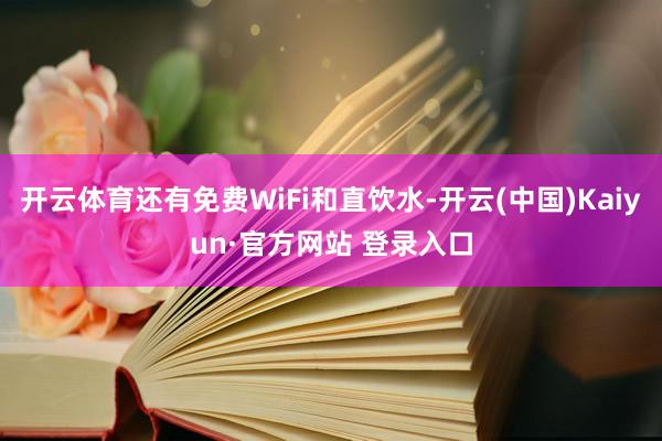 开云体育还有免费WiFi和直饮水-开云(中国)Kaiyun·官方网站 登录入口
