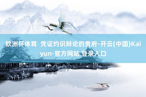 欧洲杯体育  凭证灼识辩论的贵府-开云(中国)Kaiyun·官方网站 登录入口