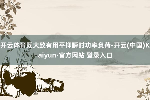 开云体育既大致有用平抑瞬时功率负荷-开云(中国)Kaiyun·官方网站 登录入口